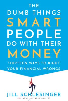 The Dumb Things Smart People Do with Their Money: Thirteen Ways to Right Your Financial Wrongs