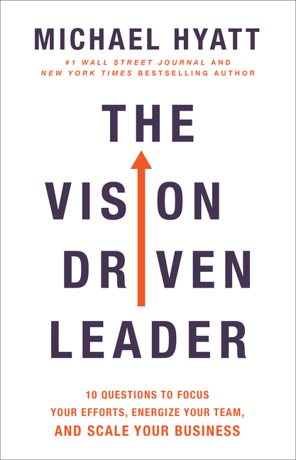 Vision Driven Leader: 10 Questions to Focus Your Efforts, Energize Your Team, and Scale Your Busines