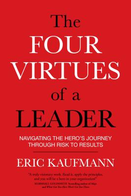 Four Virtues of a Leader: Navigating the Hero's Journey Through Risk to Results