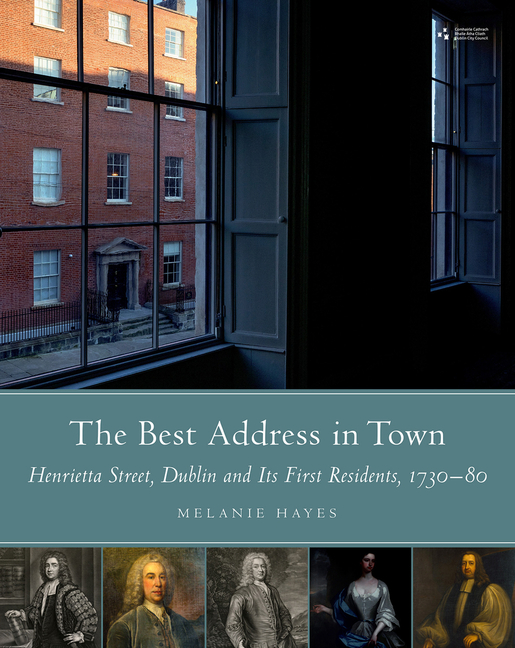 Best Address in Town: Henrietta Street, Dublin and Its First Residents, 1720-80