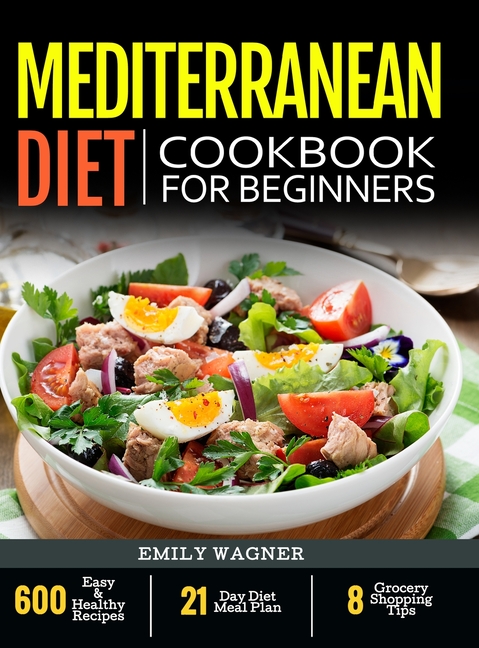 Mediterranean Diet Cookbook For Beginners 600 Easy & Healthy Recipes - 21-Day Diet Meal Plan - 8 Gro