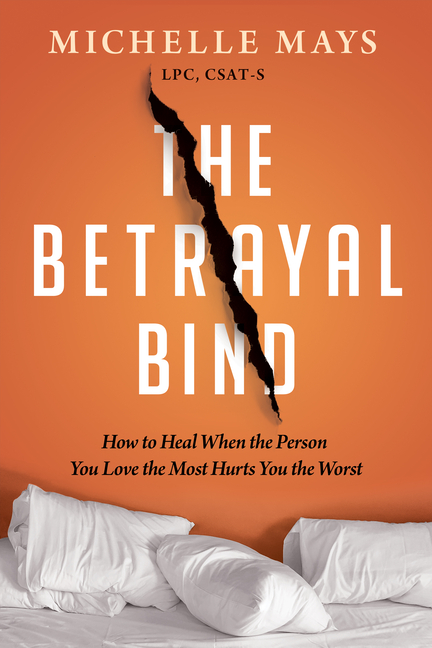 Betrayal Bind: How to Heal When the Person You Love the Most Hurts You the Worst
