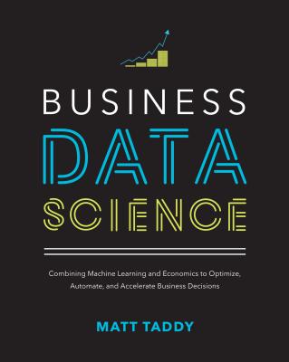 Business Data Science: Combining Machine Learning and Economics to Optimize, Automate, and Accelerate Business Decisions