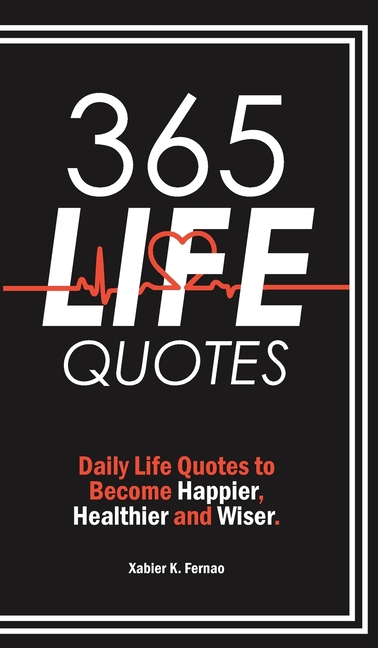 365 Life Quotes: Daily Life Quotes to Become Happier, Healthier and Wiser