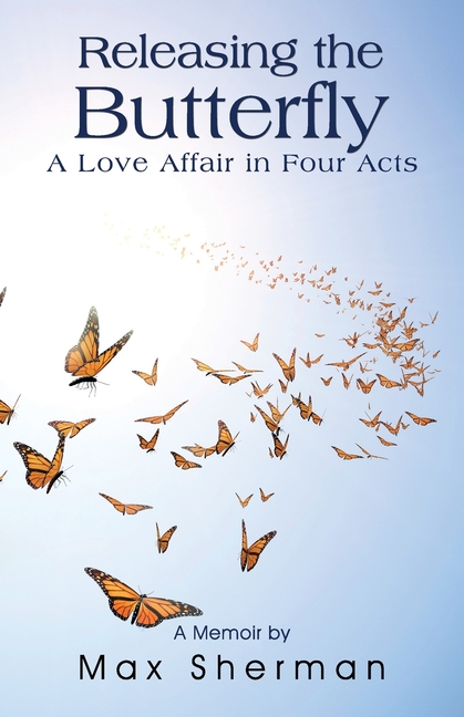 Releasing the Butterfly A Love Affair in Four Acts