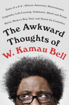 The Awkward Thoughts of W. Kamau Bell: Tales of a 6' 4", African American, Heterosexual, Cisgender, Left-Leaning, Asthmatic, Black and Proud Blerd, Mama's