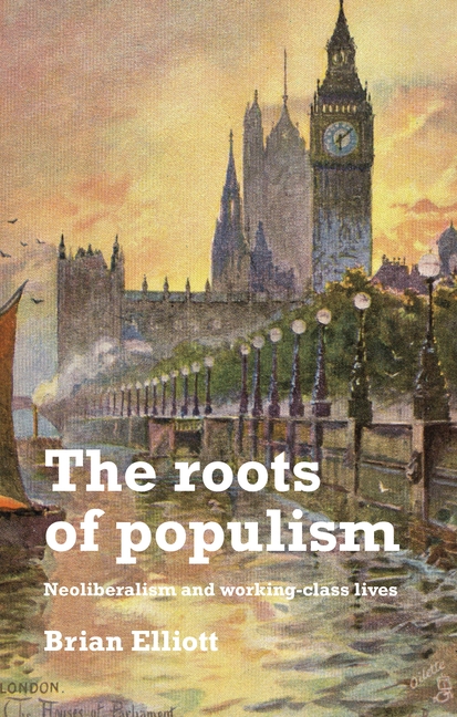 Roots of Populism Neoliberalism and Working-Class Lives