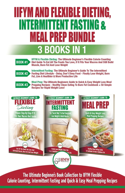  IIFYM Flexible Dieting, Intermittent Fasting & Meal Prep - 3 Books in 1 Bundle: Ultimate Beginner's Guide to IIFYM Flexible Calorie Counting, Intermit