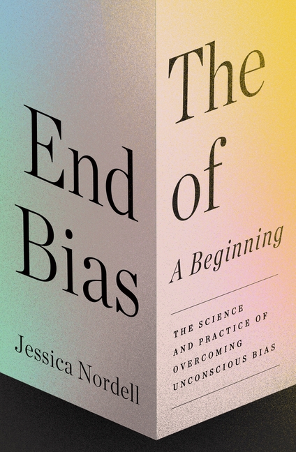 End of Bias: A Beginning: The Science and Practice of Overcoming Unconscious Bias
