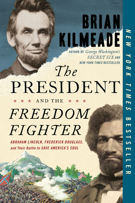 President and the Freedom Fighter: Abraham Lincoln, Frederick Douglass, and Their Battle to Save Ame