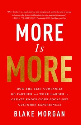  More Is More: How the Best Companies Go Farther and Work Harder to Create Knock-Your-Socks-Off Customer Experiences