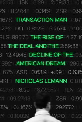  Transaction Man: The Rise of the Deal and the Decline of the American Dream