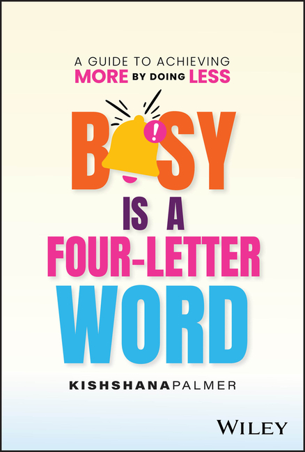 Busy Is a Four-Letter Word: A Guide to Achieving More by Doing Less