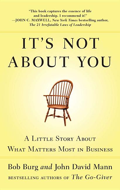 It's Not about You: A Little Story about What Matters Most in Business