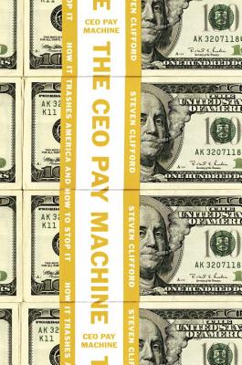 The CEO Pay Machine: How It Trashes America and How to Stop It