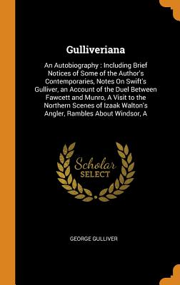 Gulliveriana An Autobiography: Including Brief Notices of Some of the Author's Contemporaries, Notes