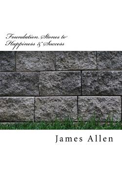  Foundation Stones to Happiness and Success: Original Unedited Edition