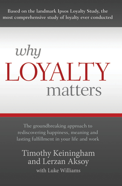 Why Loyalty Matters: The Groundbreaking Approach to Rediscovering Happiness, Meaning and Lasting Ful