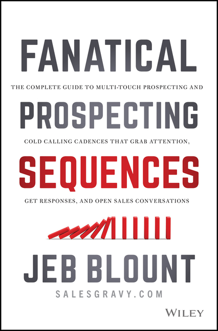  Fanatical Prospecting Sequences: The Complete Guide to Multi-Touch Prospecting and Cold Calling Cadences That Grab Attention, Get Responses, and Open