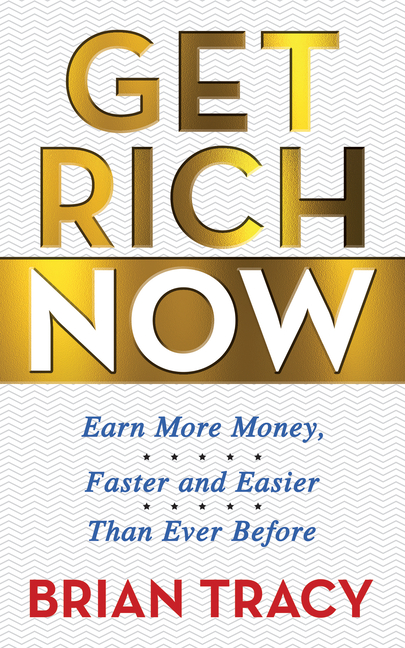  Get Rich Now: Earn More Money, Faster and Easier Than Ever Before