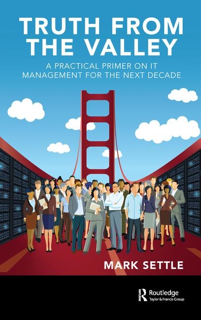  Truth from the Valley: A Practical Primer on IT Management for the Next Decade