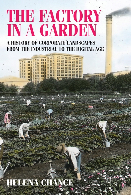 Factory in a Garden: A History of Corporate Landscapes from the Industrial to the Digital Age