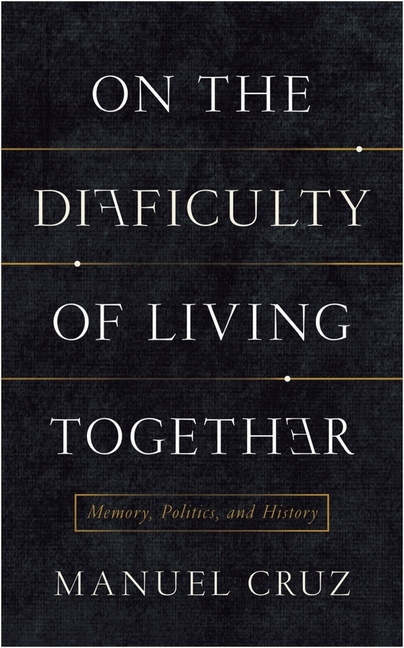  On the Difficulty of Living Together: Memory, Politics, and History