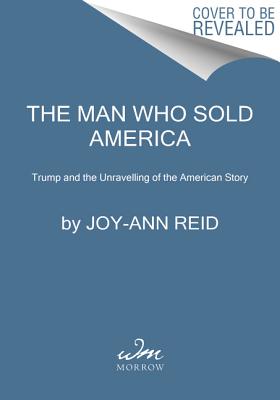 Man Who Sold America: Trump and the Unraveling of the American Story