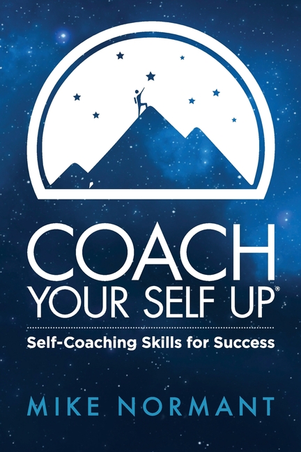 Coach Your Self Up Self-Coaching Skills for Success