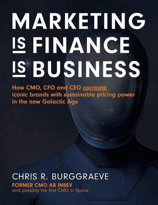  MARKETING is FINANCE is BUSINESS: How CMO, CFO and CEO cocreate iconic brands with sustainable pricing power in the new Galactic Age