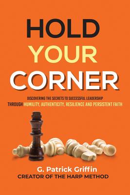 Hold Your Corner Discovering The Secrets To Successful Leadership Through Humility, Authenticity, Re