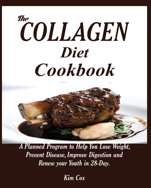 The Collagen Diet Cookbook: A Planned Program to Help You Lose Weight, Prevent Disease, Improve Digestion and Renew your Youth in 28-Day.