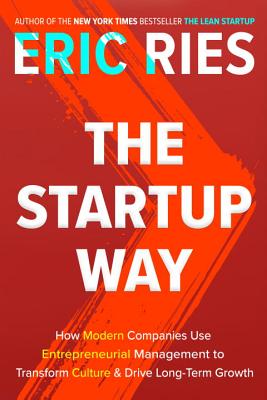 Startup Way: How Modern Companies Use Entrepreneurial Management to Transform Culture and Drive Long