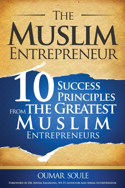 The Muslim Entrepreneur: 10 Success Principles from the Greatest Muslim Entrepreneurs