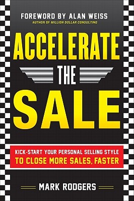 Accelerate the Sale Kick-Start Your Personal Selling Style to Close More Sales, Faster