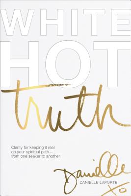  White Hot Truth: Clarity for Keeping It Real on Your Spiritual Path from One Seeker to Another