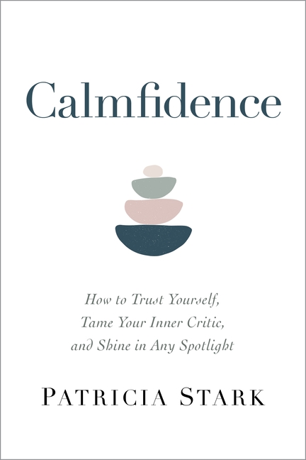  Calmfidence: How to Trust Yourself, Tame Your Inner Critic, and Shine in Any Spotlight