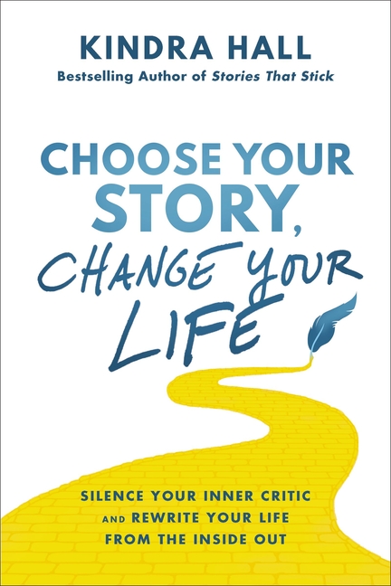 Choose Your Story, Change Your Life: Silence Your Inner Critic and Rewrite Your Life from the Inside