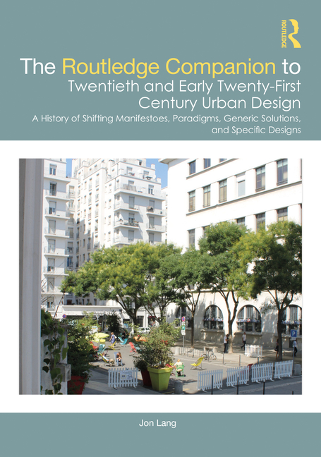 The Routledge Companion to Twentieth and Early Twenty-First Century Urban Design: A History of Shifting Manifestoes, Paradigms, Generic Solutions, and Spe