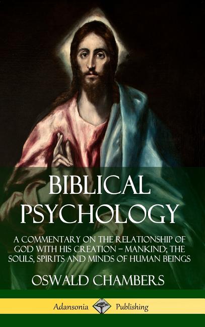  Biblical Psychology: A Commentary on the Relationship of God with His Creation - Mankind; the Souls, Spirits and Minds of Human Beings (Har