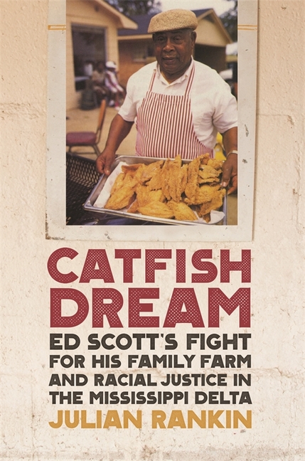 Catfish Dream Ed Scott's Fight for His Family Farm and Racial Justice in the Mississippi Delta