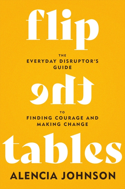 Flip the Tables: The Everyday Disruptor's Guide to Finding Courage and Making Change