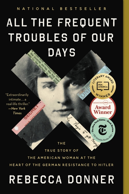  All the Frequent Troubles of Our Days: The True Story of the American Woman at the Heart of the German Resistance to Hitler