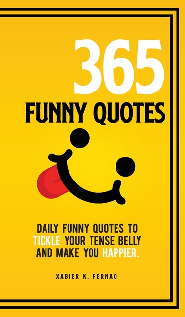 365 Funny Quotes: Daily Funny Quotes to Tickle Your Tense Belly and Make You Happier