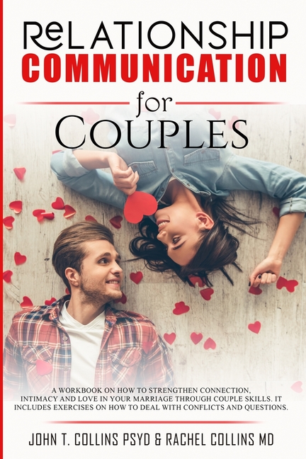  Relationship Communication for Couples: A Workbook on How to Strengthen Connection, Intimacy and Love in Your Marriage Through Couple Skills. It Inclu