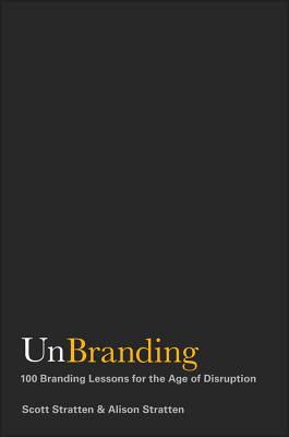 Unbranding: 100 Branding Lessons for the Age of Disruption