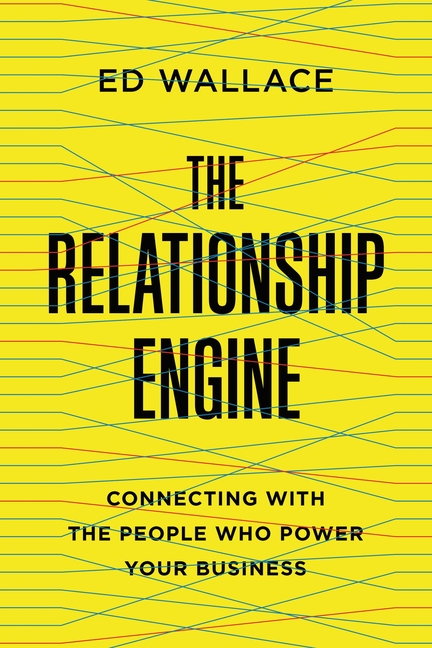 The Relationship Engine: Connecting with the People Who Power Your Business