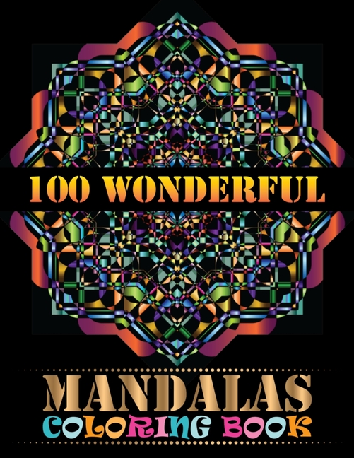100 Wonderful Mandalas Coloring Book: Coloring Book Pages Designed to Inspire Creativity! 100 Differ