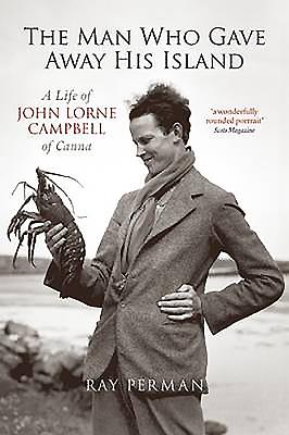 Man Who Gave Away His Island: A Life of John Lorne Campbell of Canna