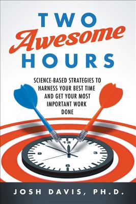 Two Awesome Hours: Science-Based Strategies to Harness Your Best Time and Get Your Most Important Wo